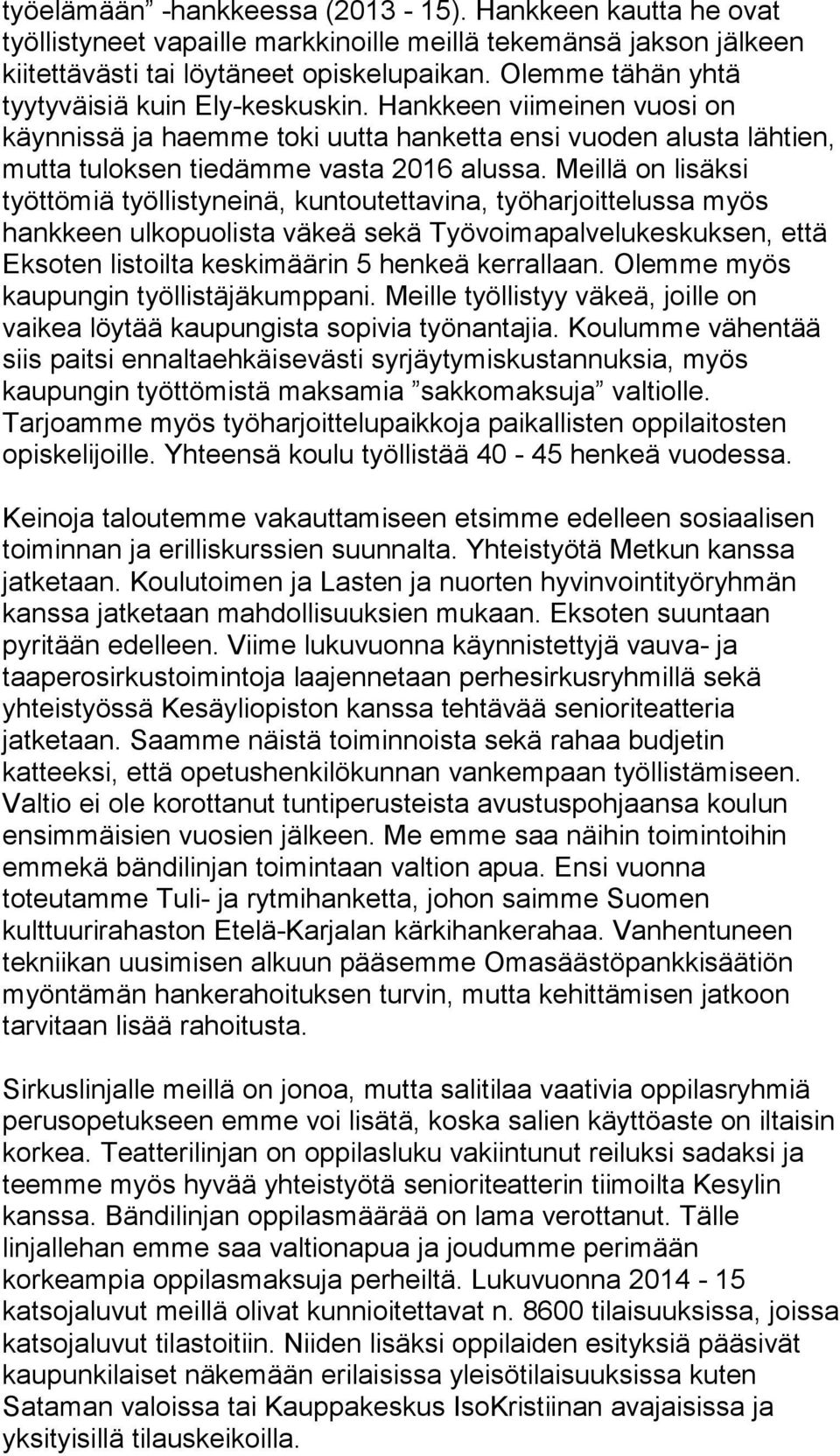 Meillä on lisäksi työttömiä työllistyneinä, kuntoutettavina, työharjoittelussa myös hankkeen ulkopuolista väkeä sekä Työvoimapalvelukeskuksen, että Eksoten listoilta keskimäärin 5 henkeä kerrallaan.