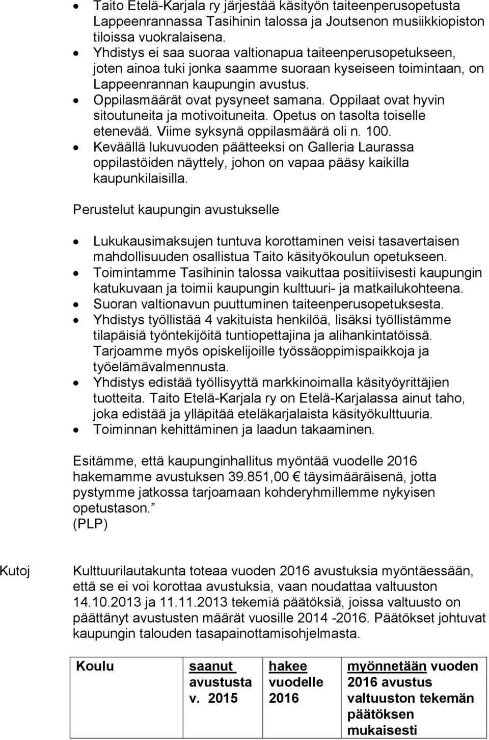 Oppilaat ovat hyvin sitoutuneita ja motivoituneita. Opetus on tasolta toiselle etenevää. Viime syksynä oppilasmäärä oli n. 100.