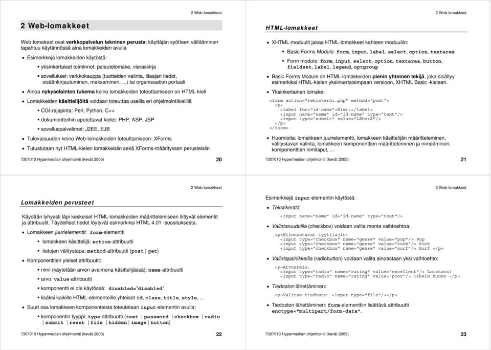 ..) tai organisaation portaali Ainoa nykyselainten tukema keino lomakkeiden toteuttamiseen on HTML-kieli Lomakkeiden käsittelijöitä voidaan toteuttaa useilla eri ohjelmointikielillä CGI-rajapinta: