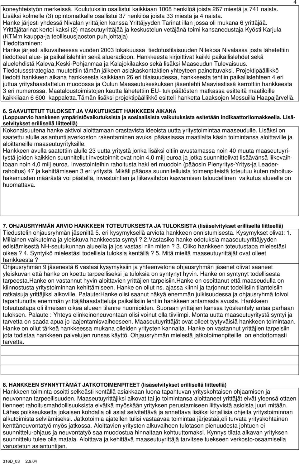 Yrittäjätarinat kertoi kaksi (2) maseutuyrittäjää ja keskustelun vetäjänä toimi kansanedustaja Kyösti Karjula (KTM:n kauppa-ja teollisuusjaoston puh.