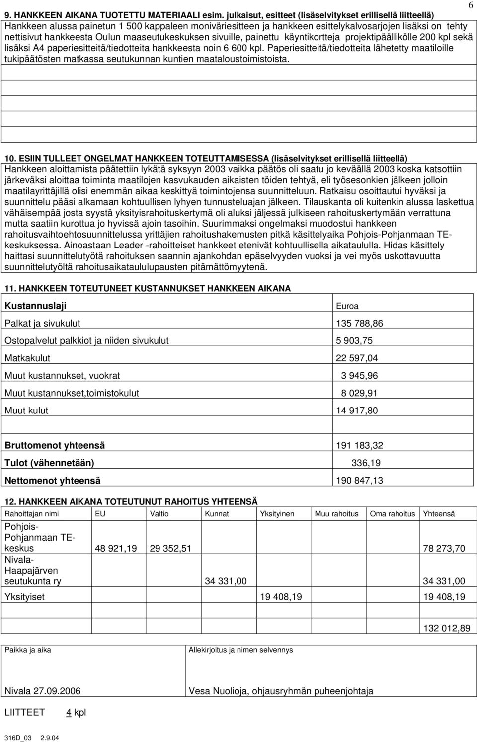 maaseutukeskuksen sivuille, painettu käyntikortteja projektipäällikölle 200 kpl sekä lisäksi A4 paperiesitteitä/tiedotteita hankkeesta noin 6 600 kpl.