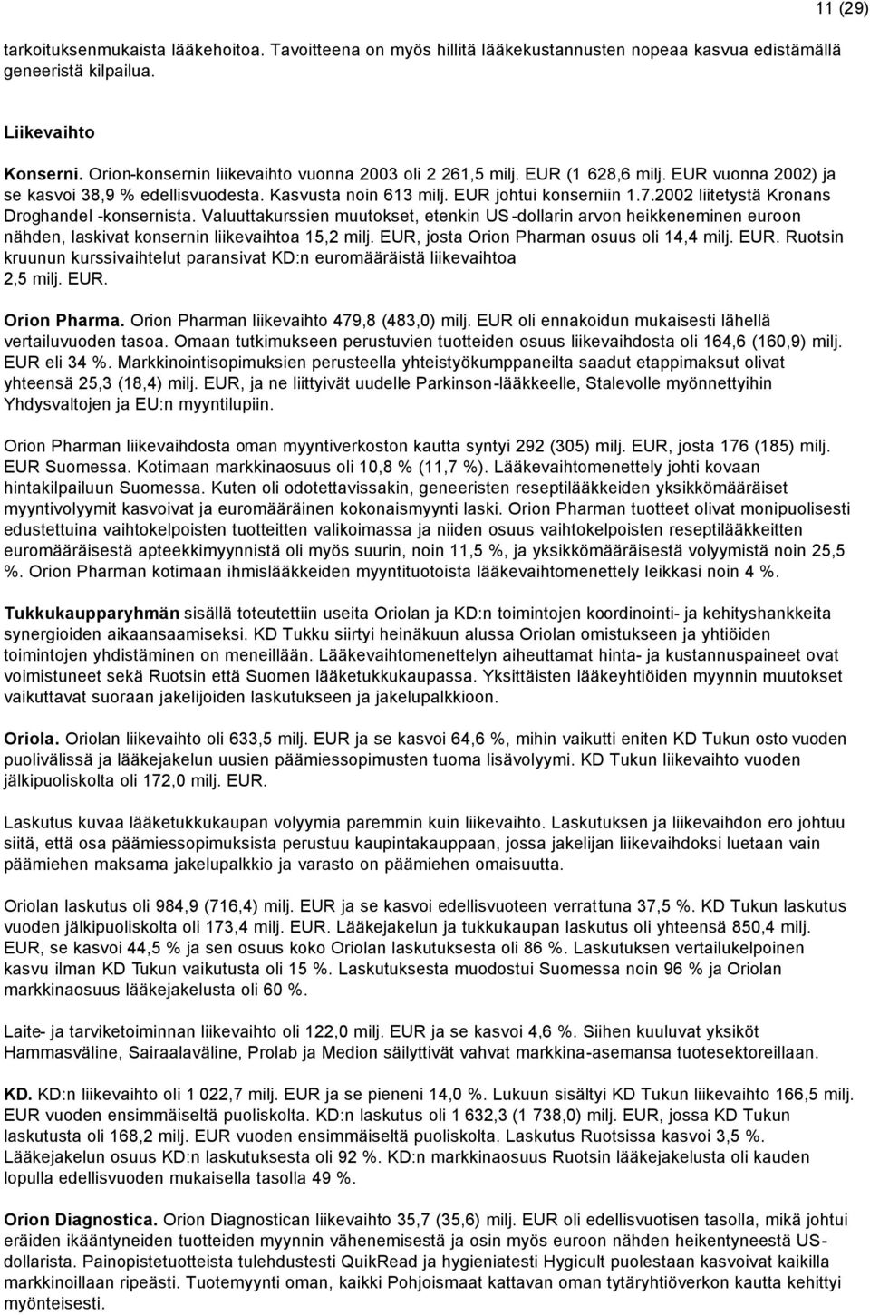 2002 liitetystä Kronans Droghandel -konsernista. Valuuttakurssien muutokset, etenkin US -dollarin arvon heikkeneminen euroon nähden, laskivat konsernin liikevaihtoa 15,2 milj.