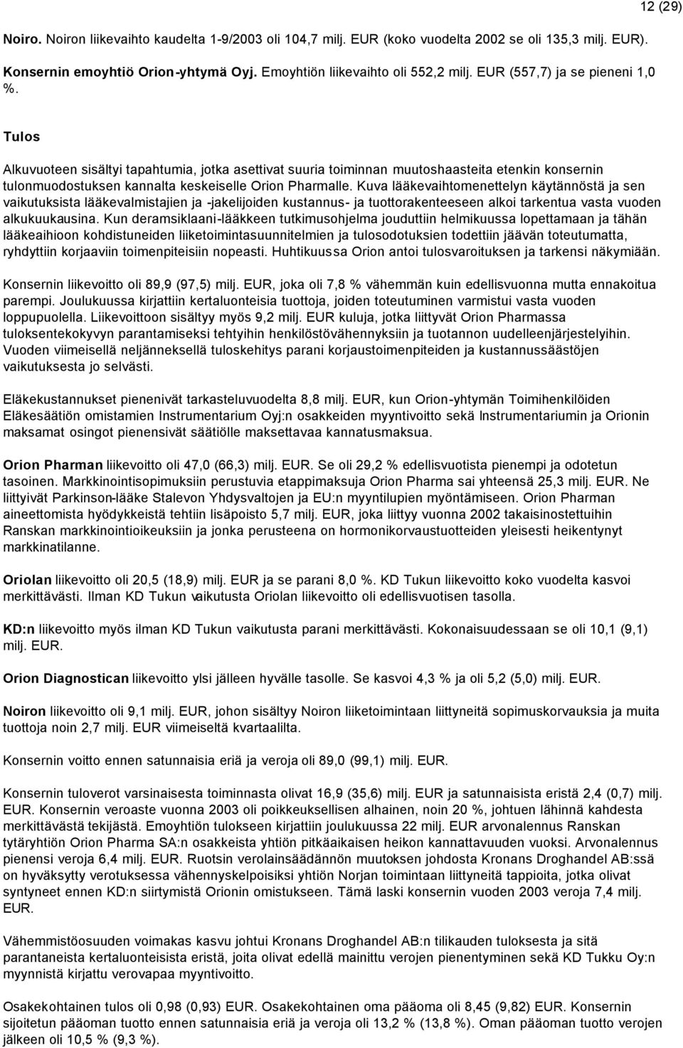 12 (29) Tulos Alkuvuoteen sisältyi tapahtumia, jotka asettivat suuria toiminnan muutoshaasteita etenkin konsernin tulonmuodostuksen kannalta keskeiselle Orion Pharmalle.