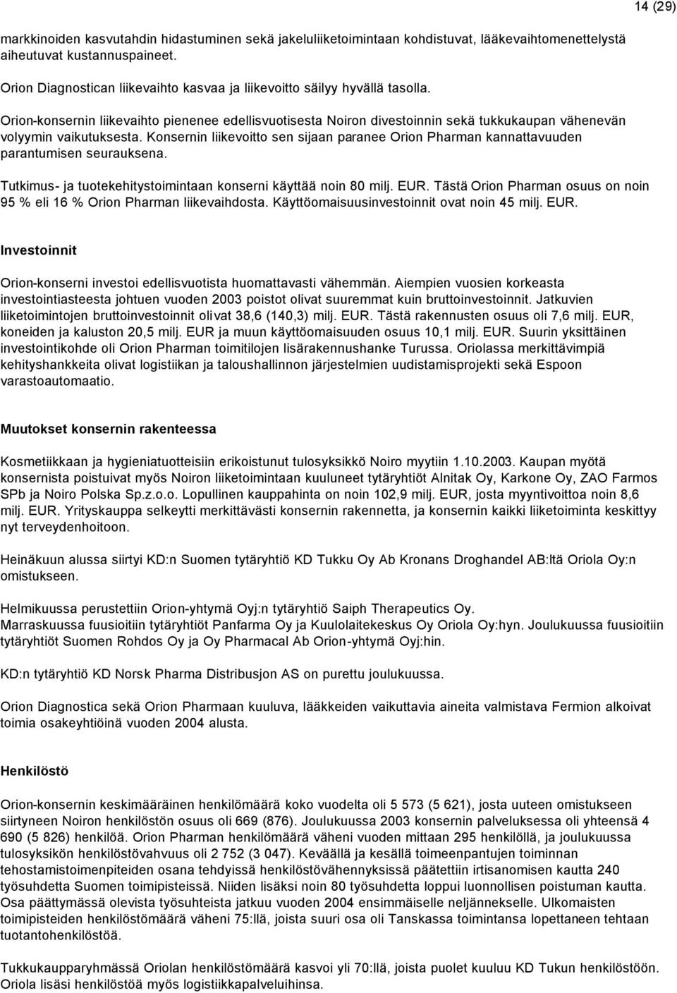 Orion-konsernin liikevaihto pienenee edellisvuotisesta Noiron divestoinnin sekä tukkukaupan vähenevän volyymin vaikutuksesta.