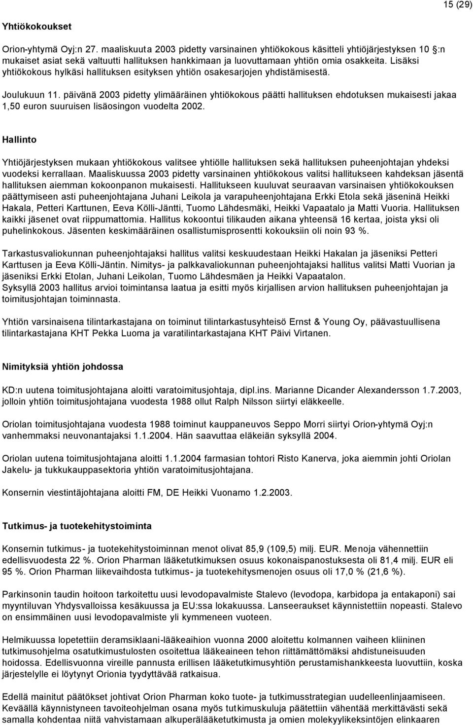 Lisäksi yhtiökokous hylkäsi hallituksen esityksen yhtiön osakesarjojen yhdistämisestä. Joulukuun 11.