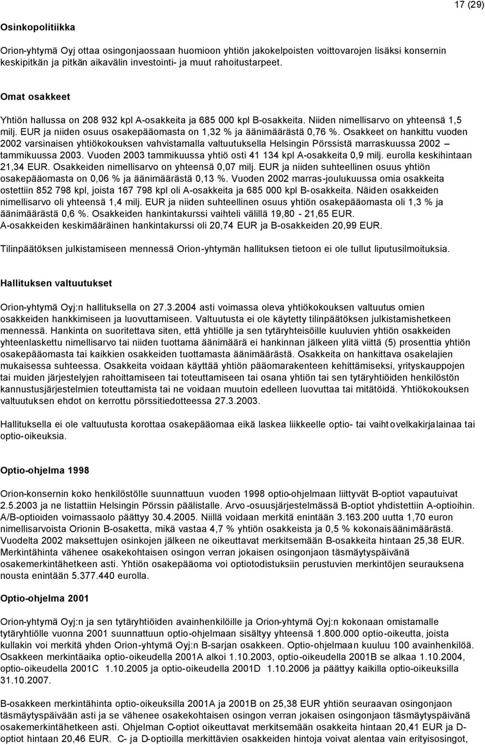 Osakkeet on hankittu vuoden 2002 varsinaisen yhtiökokouksen vahvistamalla valtuutuksella Helsingin Pörssistä marraskuussa 2002 tammikuussa 2003.