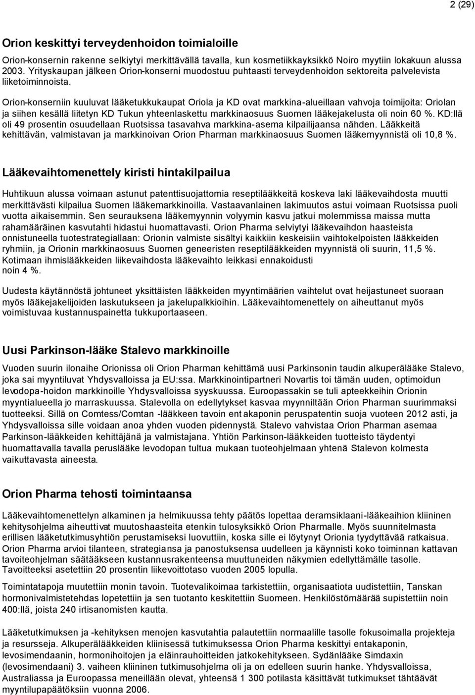 Orion-konserniin kuuluvat lääketukkukaupat Oriola ja KD ovat markkina-alueillaan vahvoja toimijoita: Oriolan ja siihen kesällä liitetyn KD Tukun yhteenlaskettu markkinaosuus Suomen lääkejakelusta oli