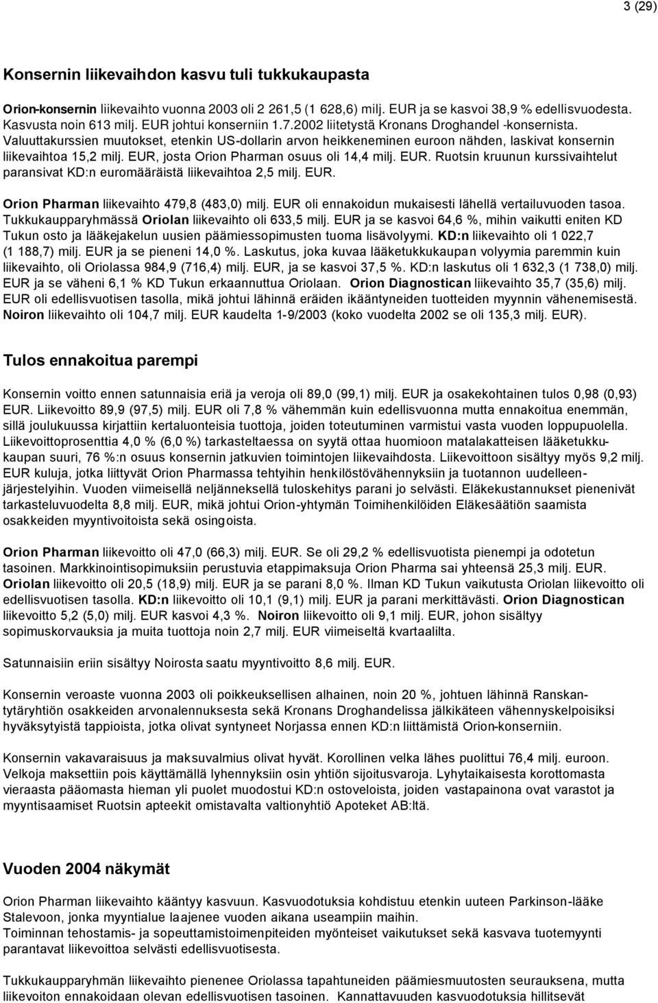 EUR, josta Orion Pharman osuus oli 14,4 milj. EUR. Ruotsin kruunun kurssivaihtelut paransivat KD:n euromääräistä liikevaihtoa 2,5 milj. EUR. Orion Pharman liikevaihto 479,8 (483,0) milj.