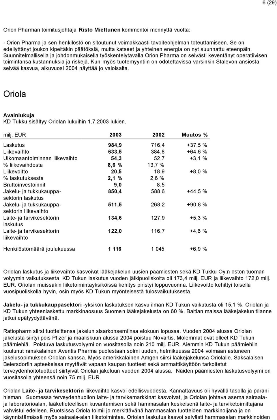Suunnitelmallisella ja johdonmukaisella työskentelytavalla Orion Pharma on selvästi keventänyt operatiivisen toimintansa kustannuksia ja riskejä.