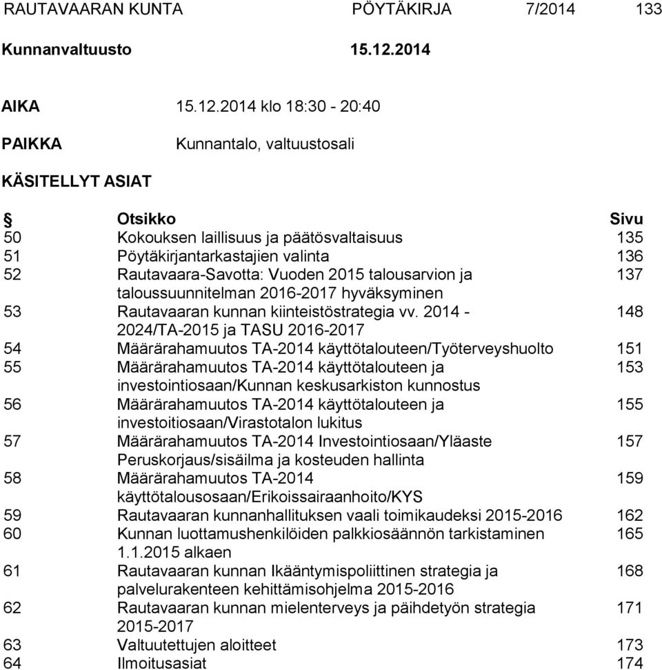 2014 klo 18:30-20:40 PAIKKA Kunnantalo, valtuustosali KÄSITELLYT ASIAT Otsikko Sivu 50 Kokouksen laillisuus ja päätösvaltaisuus 135 51 Pöytäkirjantarkastajien valinta 136 52 Rautavaara-Savotta: