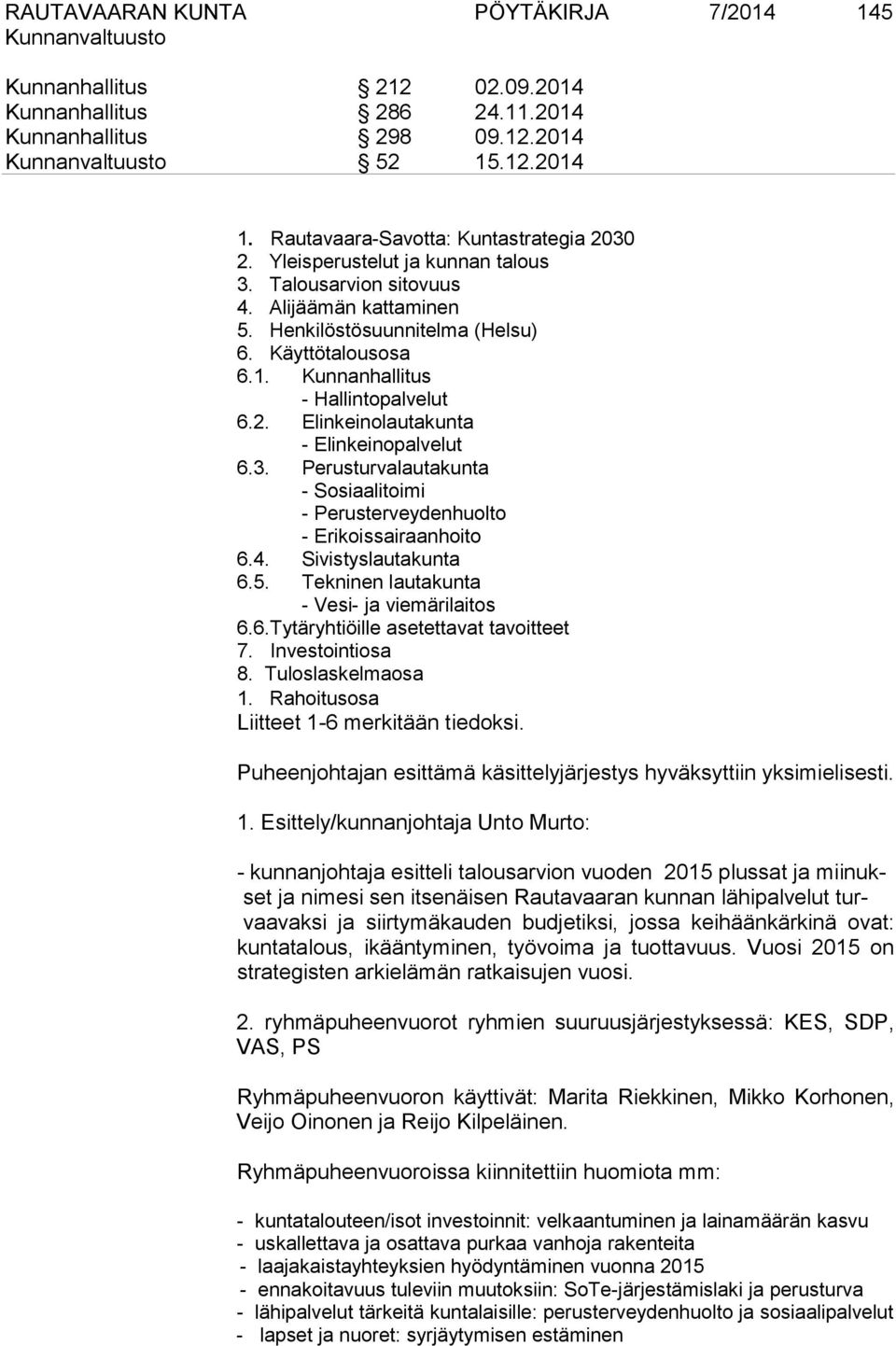 Elinkeinolautakunta - Elinkeinopalvelut 6.3. Perusturvalautakunta - Sosiaalitoimi - Perusterveydenhuolto - Erikoissairaanhoito 6.4. Sivistyslautakunta 6.5.