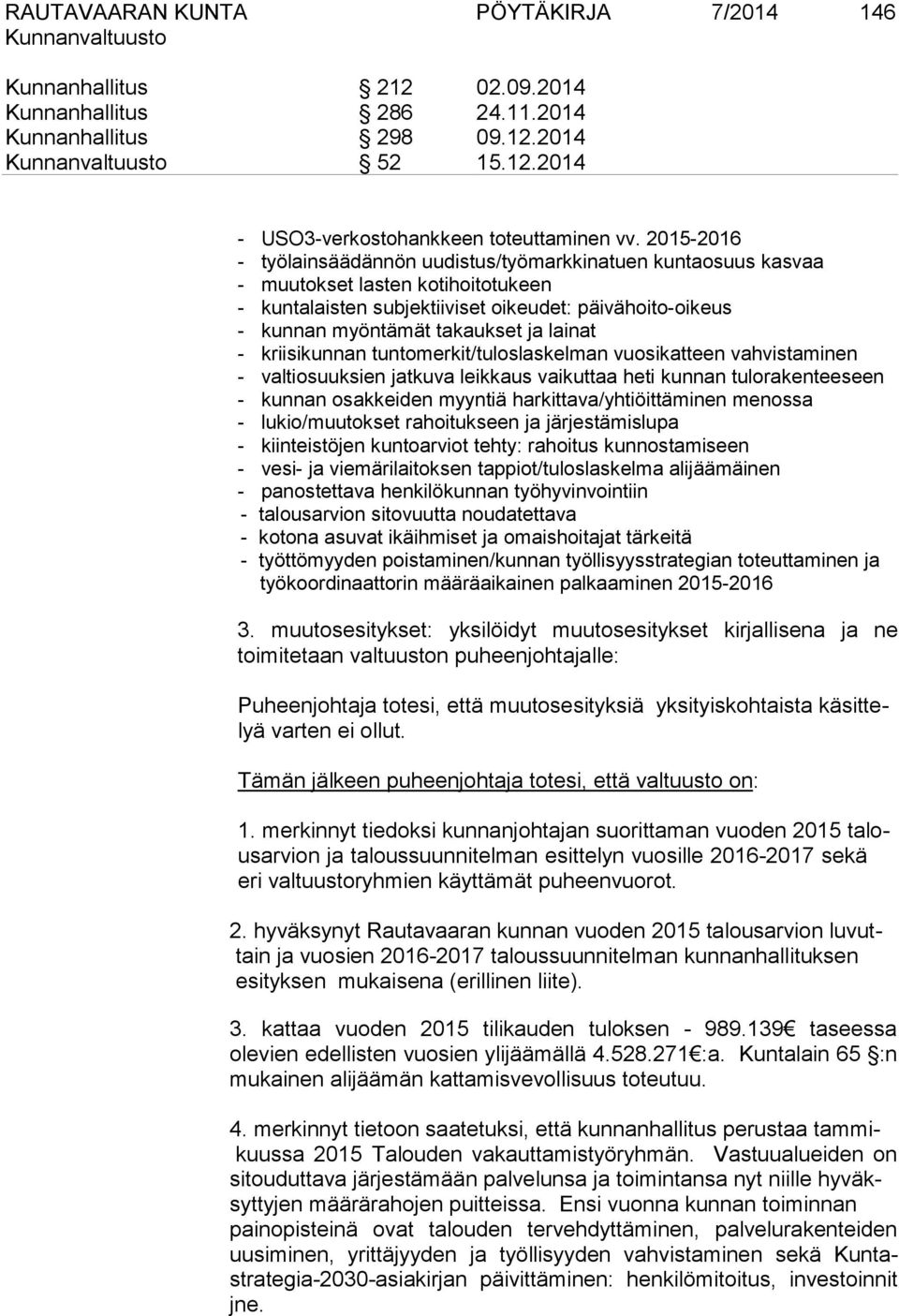 lainat - kriisikunnan tuntomerkit/tuloslaskelman vuosikatteen vahvistaminen - valtiosuuksien jatkuva leikkaus vaikuttaa heti kunnan tulorakenteeseen - kunnan osakkeiden myyntiä