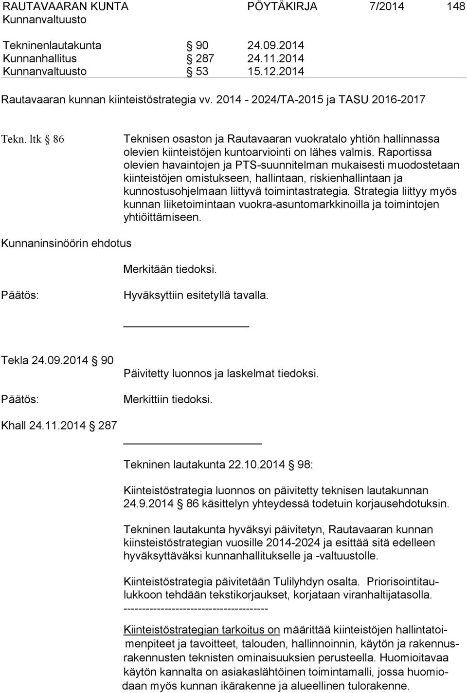 Raportissa olevien havaintojen ja PTS-suunnitelman mukaisesti muodostetaan kiinteistöjen omistukseen, hallintaan, riskienhallintaan ja kunnostusohjelmaan liittyvä toimintastrategia.