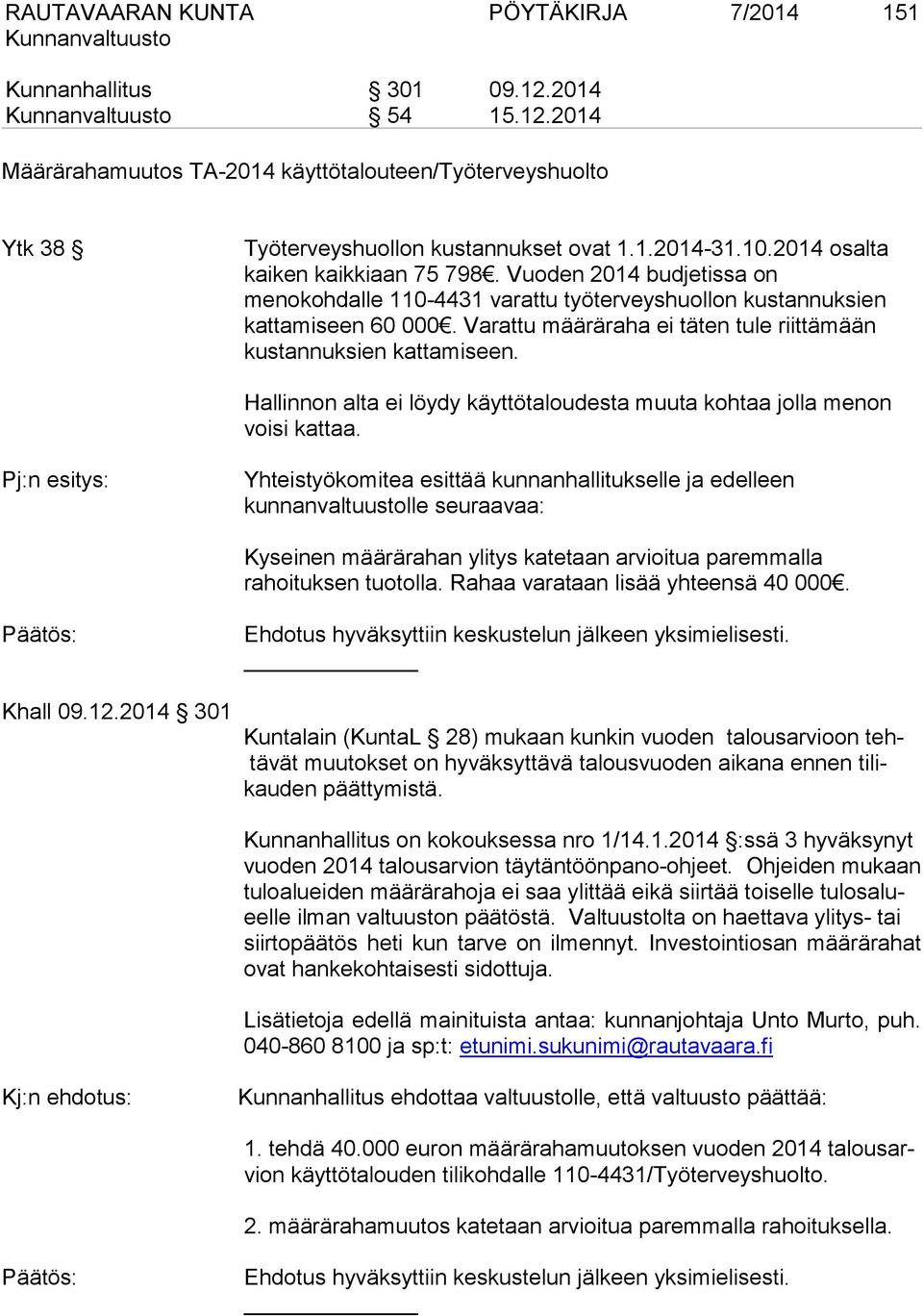 Varattu määräraha ei täten tule riittämään kustannuksien kattamiseen. Hallinnon alta ei löydy käyttötaloudesta muuta kohtaa jolla menon voisi kattaa.