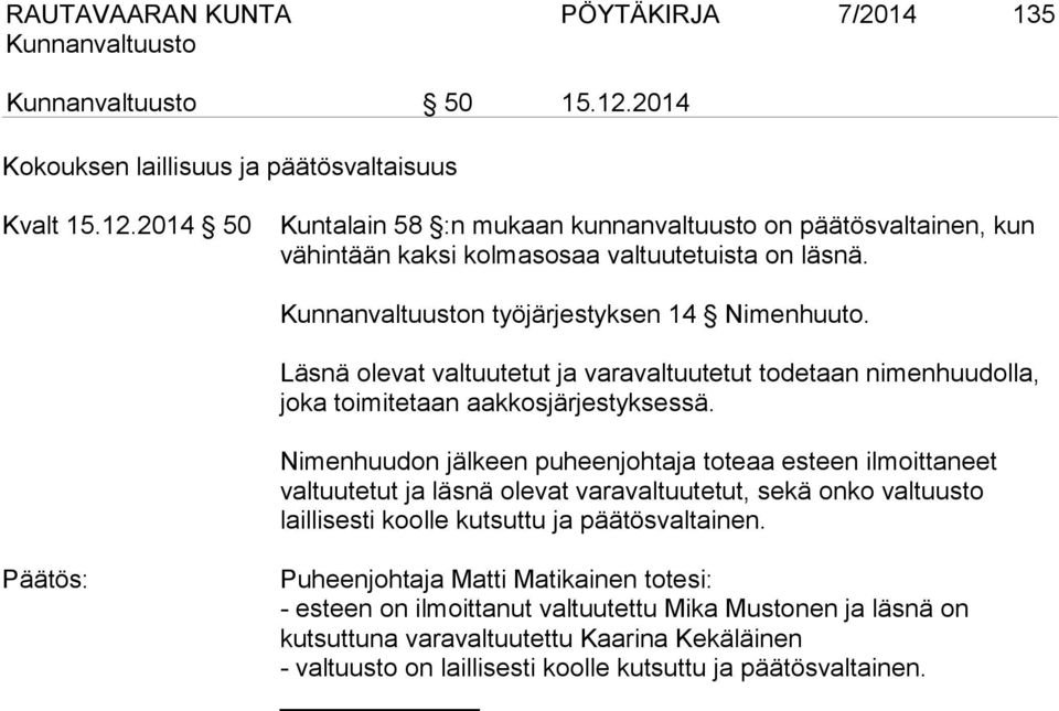 Nimenhuudon jälkeen puheenjohtaja toteaa esteen ilmoittaneet valtuutetut ja läsnä olevat varavaltuutetut, sekä onko valtuusto laillisesti koolle kutsuttu ja päätösvaltainen.