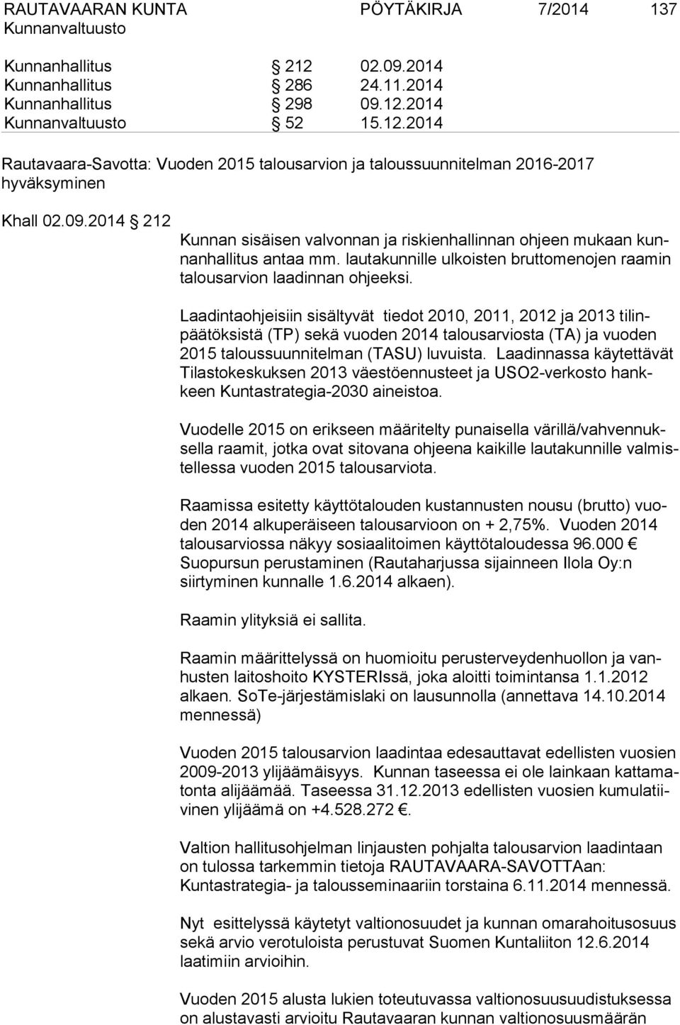 Laadintaohjeisiin sisältyvät tiedot 2010, 2011, 2012 ja 2013 tilinpäätöksistä (TP) sekä vuoden 2014 talousarviosta (TA) ja vuoden 2015 taloussuunnitelman (TASU) luvuista.