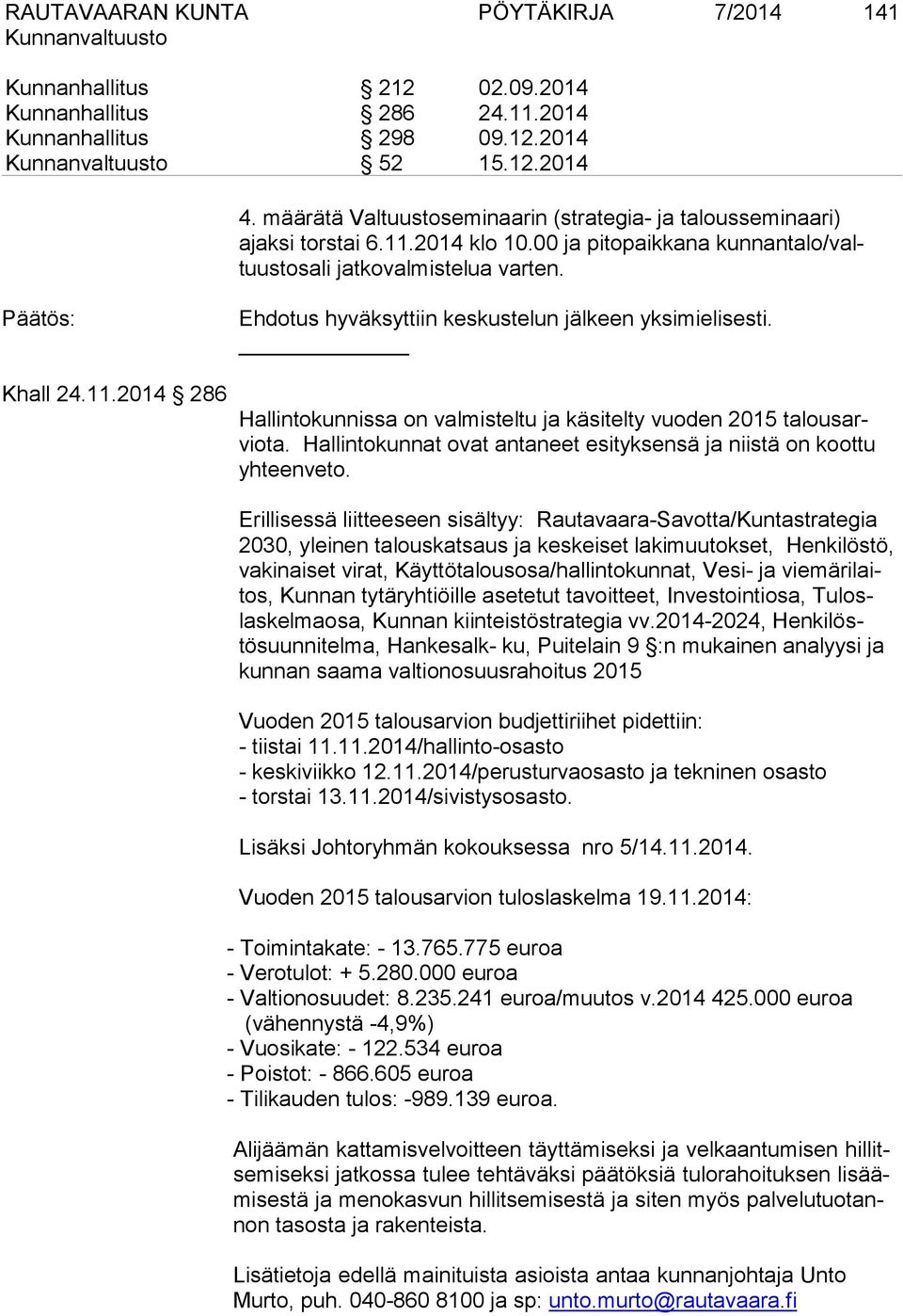 Hallintokunnissa on valmisteltu ja käsitelty vuoden 2015 talousarviota. Hallintokunnat ovat antaneet esityksensä ja niistä on koottu yhteenveto.