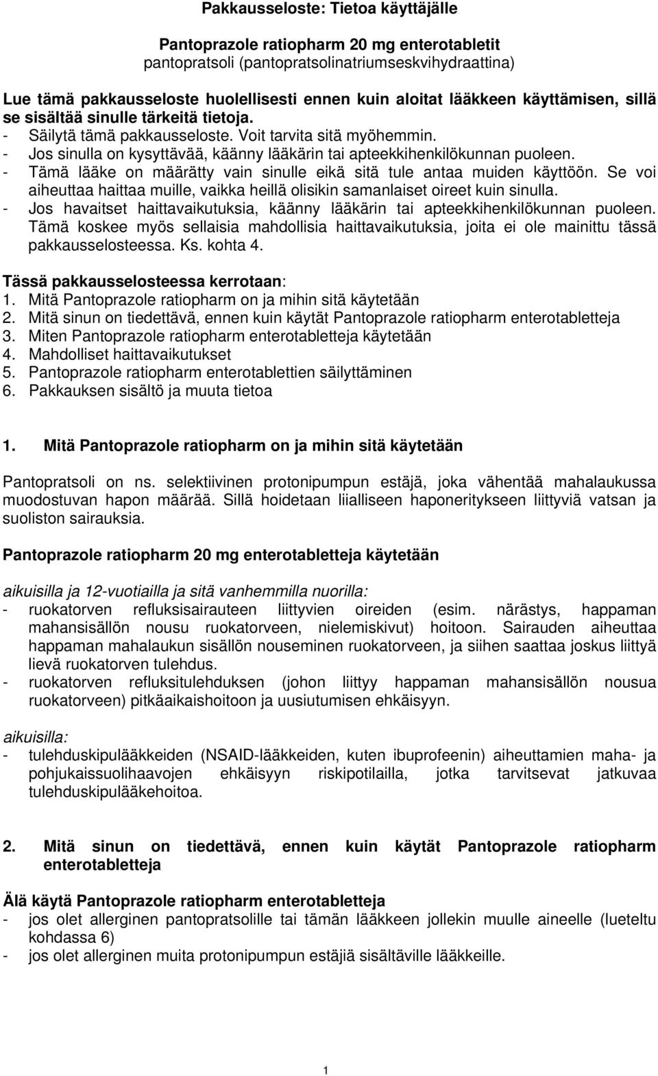 - Tämä lääke on määrätty vain sinulle eikä sitä tule antaa muiden käyttöön. Se voi aiheuttaa haittaa muille, vaikka heillä olisikin samanlaiset oireet kuin sinulla.