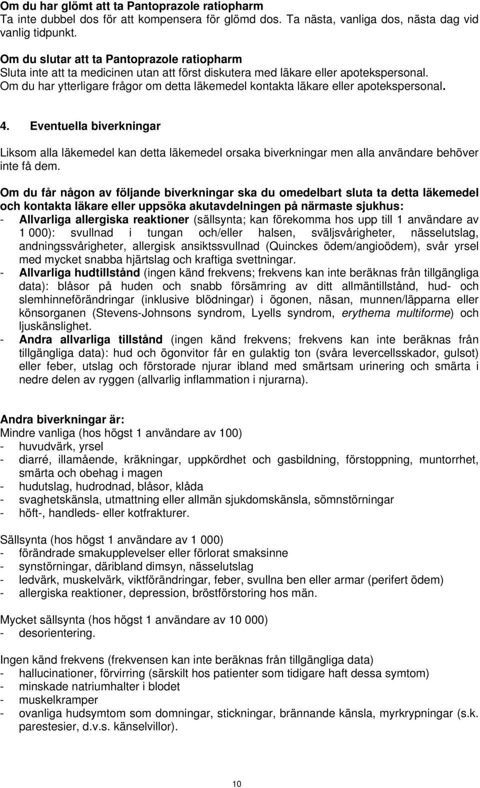Om du har ytterligare frågor om detta läkemedel kontakta läkare eller apotekspersonal. 4.