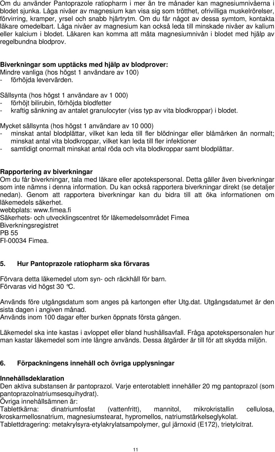 Låga nivåer av magnesium kan också leda till minskade nivåer av kalium eller kalcium i blodet. Läkaren kan komma att mäta magnesiumnivån i blodet med hjälp av regelbundna blodprov.