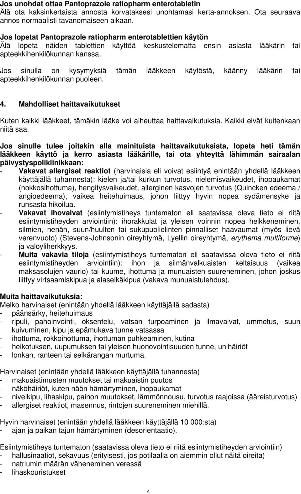 Jos sinulla on kysymyksiä tämän lääkkeen käytöstä, käänny lääkärin tai apteekkihenkilökunnan puoleen. 4.