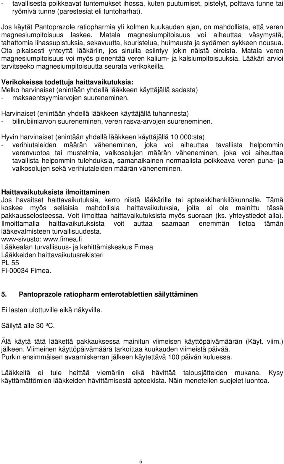 Matala magnesiumpitoisuus voi aiheuttaa väsymystä, tahattomia lihassupistuksia, sekavuutta, kouristelua, huimausta ja sydämen sykkeen nousua.