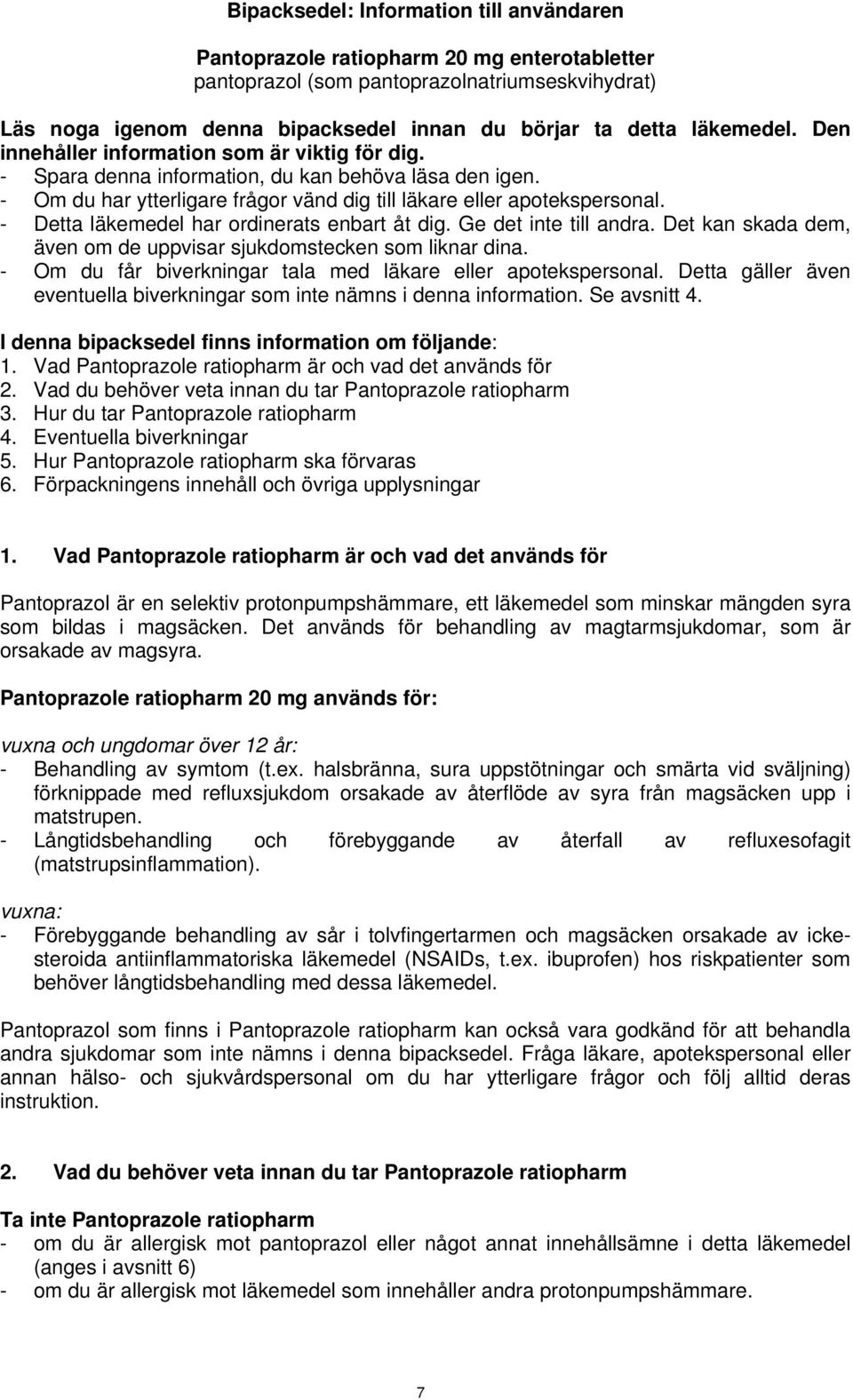 - Detta läkemedel har ordinerats enbart åt dig. Ge det inte till andra. Det kan skada dem, även om de uppvisar sjukdomstecken som liknar dina.