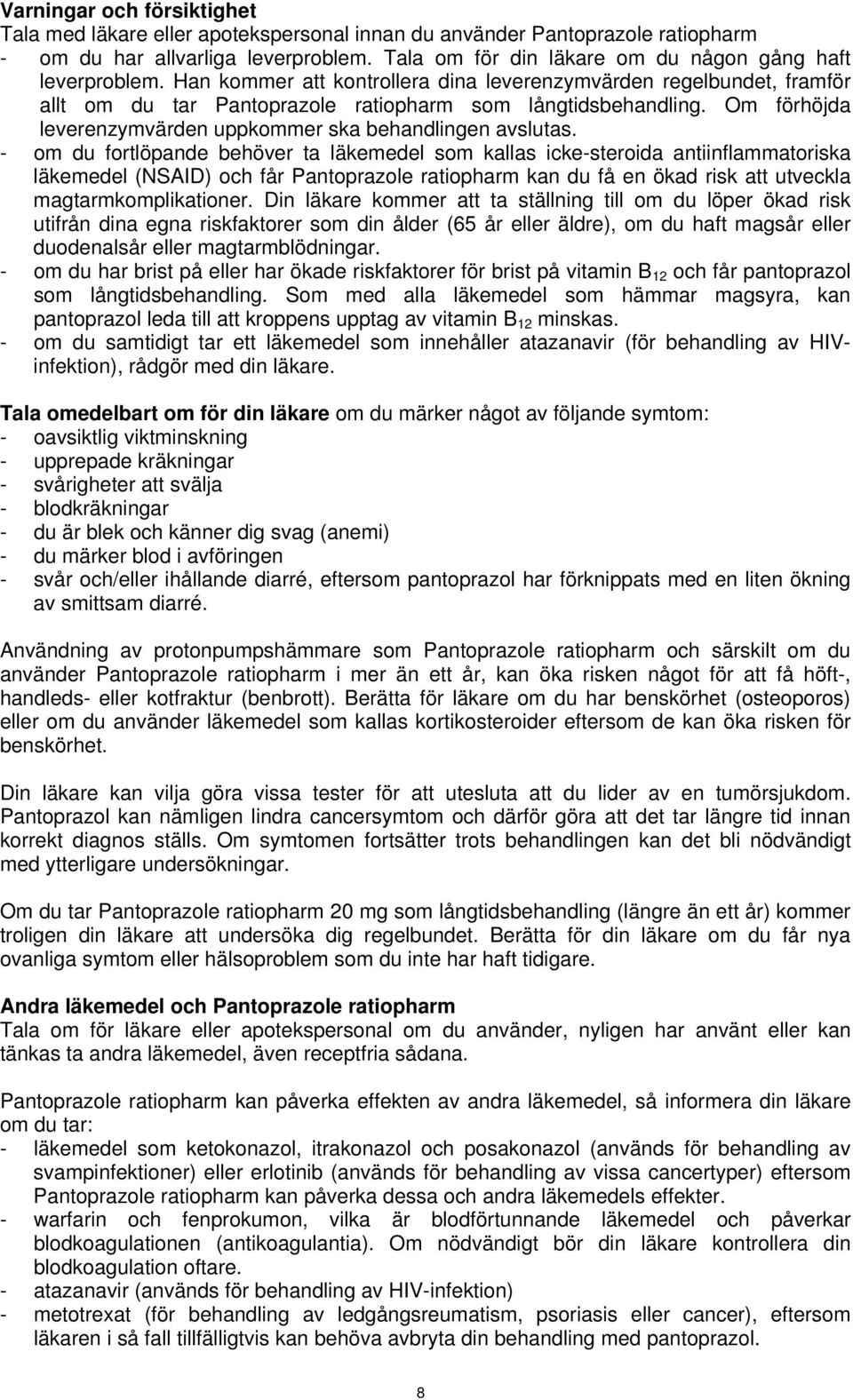 Om förhöjda leverenzymvärden uppkommer ska behandlingen avslutas.
