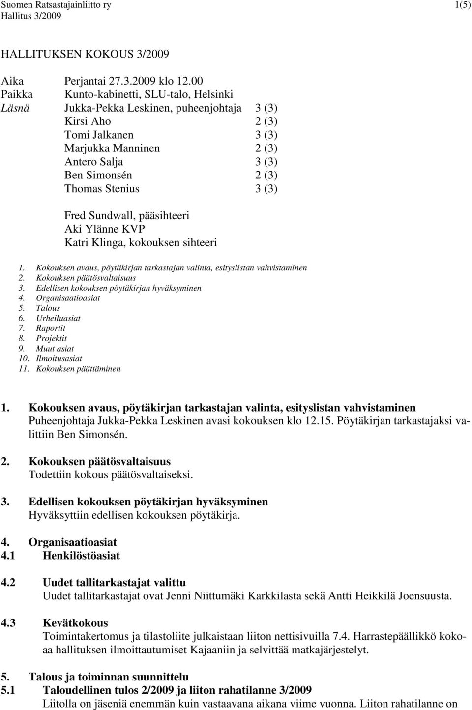 Stenius 3 (3) Fred Sundwall, pääsihteeri Aki Ylänne KVP Katri Klinga, kokouksen sihteeri 1. Kokouksen avaus, pöytäkirjan tarkastajan valinta, esityslistan vahvistaminen 2.