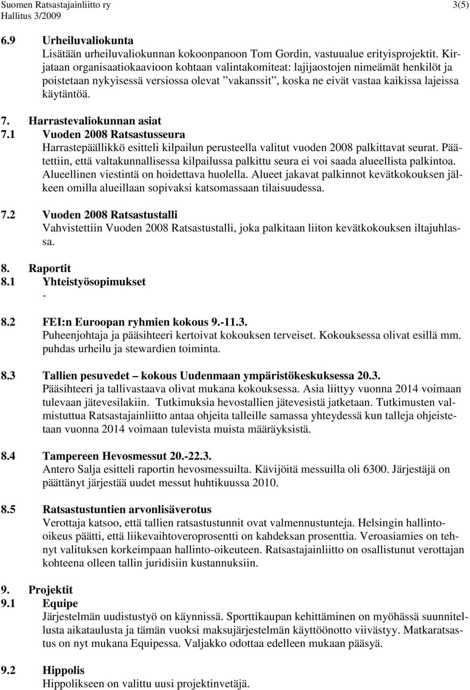 Harrastevaliokunnan asiat 7.1 Vuoden 2008 Ratsastusseura Harrastepäällikkö esitteli kilpailun perusteella valitut vuoden 2008 palkittavat seurat.