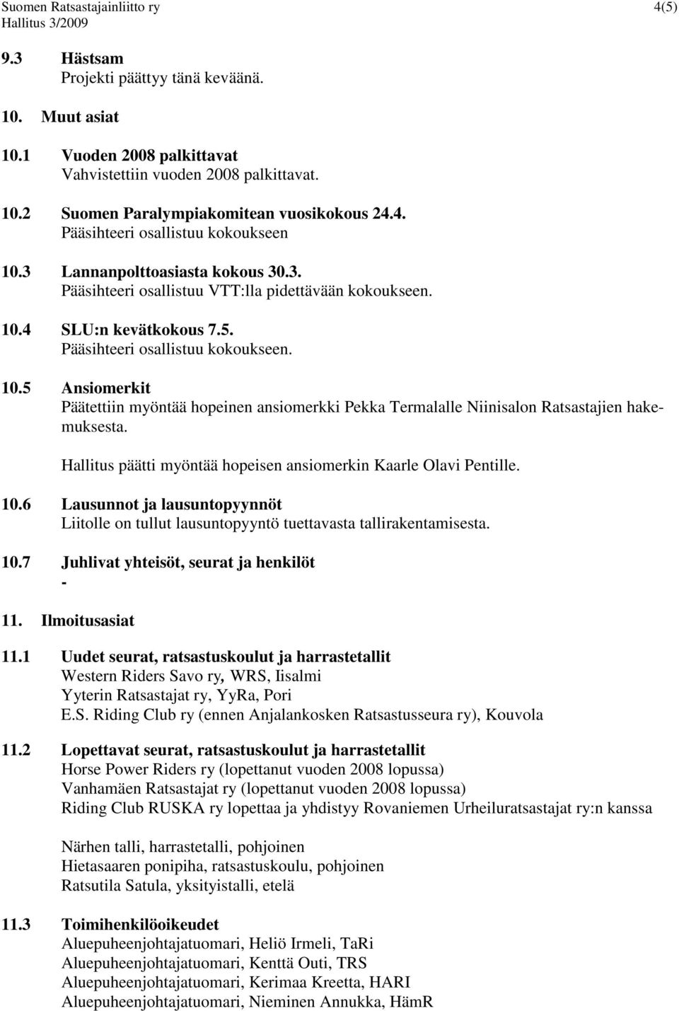 Hallitus päätti myöntää hopeisen ansiomerkin Kaarle Olavi Pentille. 10.6 Lausunnot ja lausuntopyynnöt Liitolle on tullut lausuntopyyntö tuettavasta tallirakentamisesta. 10.7 Juhlivat yhteisöt, seurat ja henkilöt - 11.