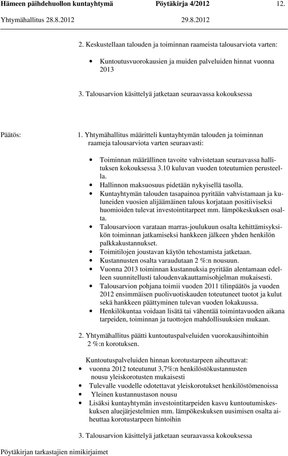 Yhtymähallitus määritteli kuntayhtymän talouden ja toiminnan raameja talousarviota varten seuraavasti: Toiminnan määrällinen tavoite vahvistetaan seuraavassa hallituksen kokouksessa 3.