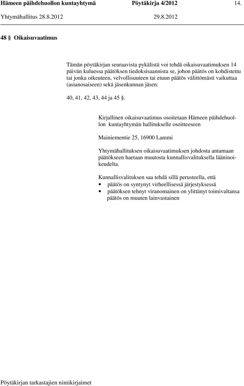 Kirjallinen oikaisuvaatimus osoitetaan Hämeen päihdehuollon kuntayhtymän hallitukselle osoitteeseen Mainiementie 25, 16900 Lammi Yhtymähallituksen oikaisuvaatimuksen johdosta antamaan