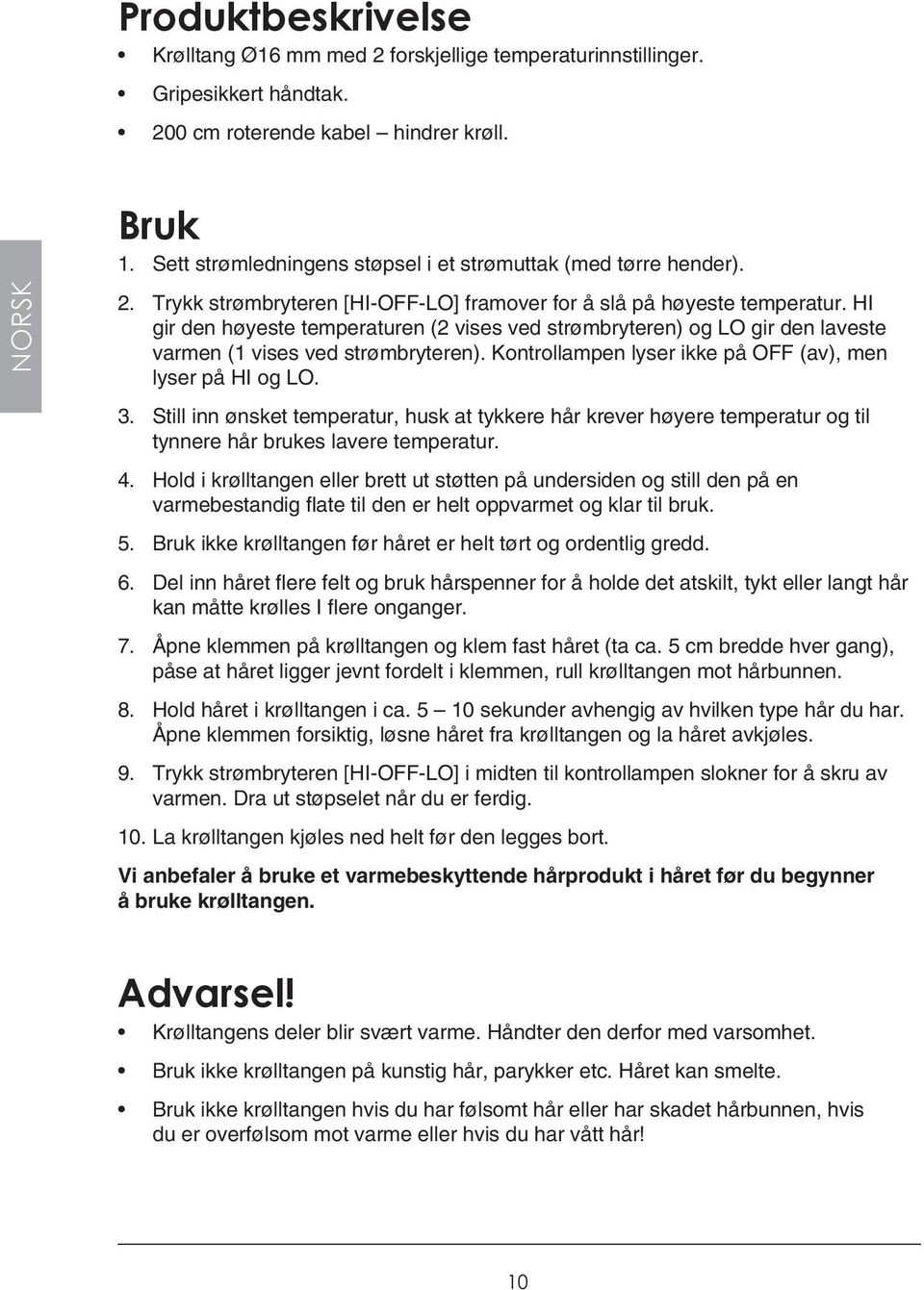 HI gir den høyeste temperaturen (2 vises ved strømbryteren) og LO gir den laveste varmen (1 vises ved strømbryteren). Kontrollampen lyser ikke på OFF (av), men lyser på HI og LO. 3.