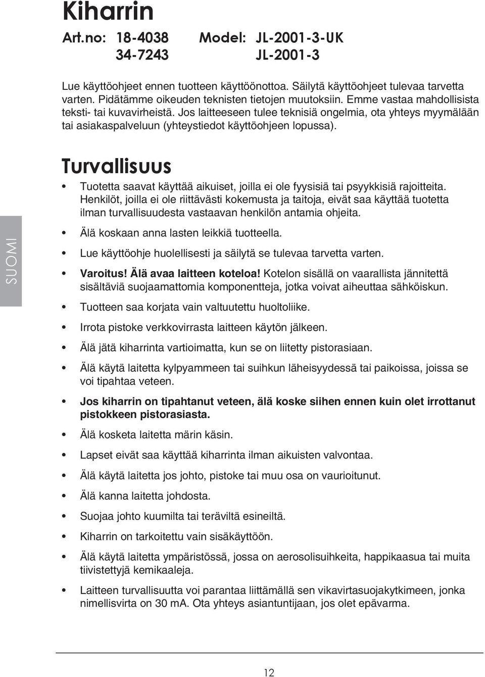 Jos laitteeseen tulee teknisiä ongelmia, ota yhteys myymälään tai asiakaspalveluun (yhteystiedot käyttöohjeen lopussa).