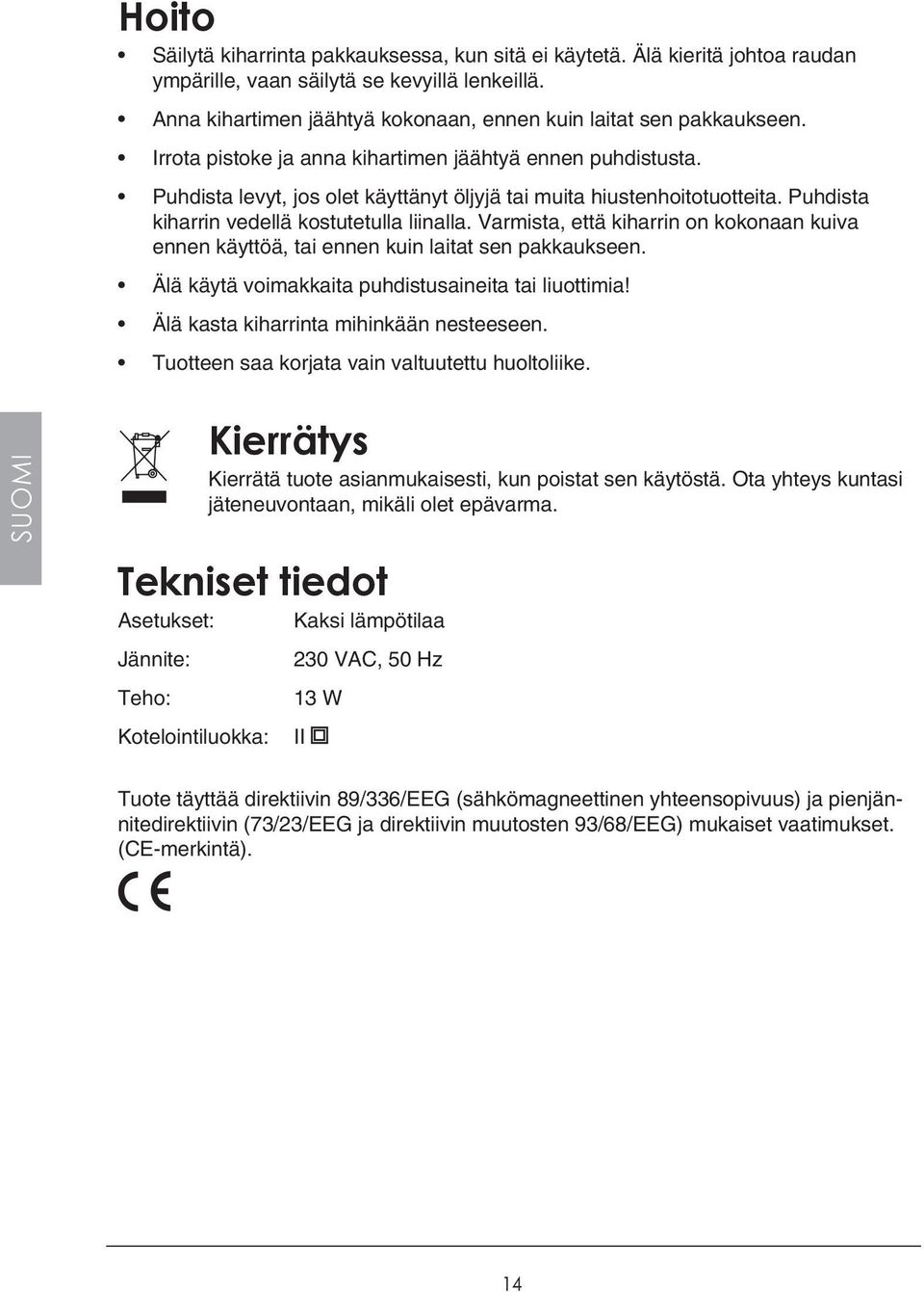 Puhdista levyt, jos olet käyttänyt öljyjä tai muita hiustenhoitotuotteita. Puhdista kiharrin vedellä kostutetulla liinalla.