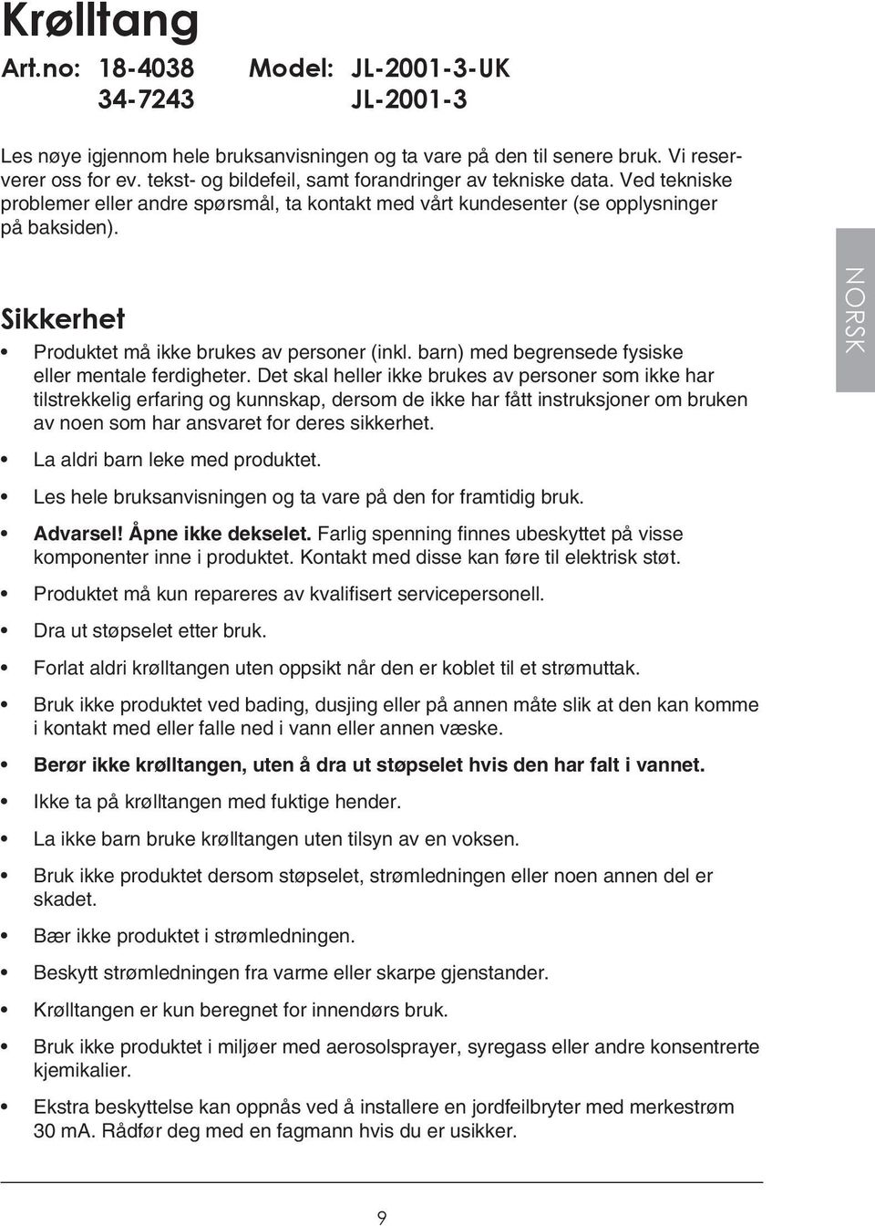 Sikkerhet Produktet må ikke brukes av personer (inkl. barn) med begrensede fysiske eller mentale ferdigheter.