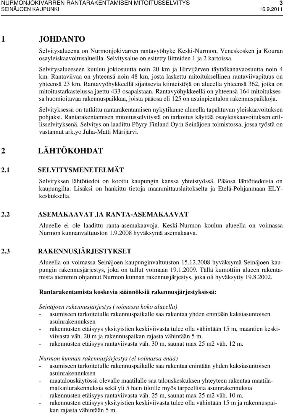 Selvitysalueeseen kuuluu jokiosuutta noin 20 km ja Hirvijärven täyttökanavaosuutta noin 4 km. Rantaviivaa on yhteensä noin 48 km, josta laskettu mitoituksellinen rantaviivapituus on yhteensä 23 km.