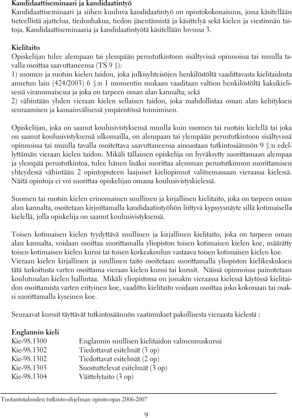 Kielitaito Opiskelijan tulee alempaan tai ylempään perustutkintoon sisältyvissä opinnoissa tai muulla tavalla osoittaa saavuttaneensa (TS 9 ): 1) suomen ja ruotsin kielen taidon, joka