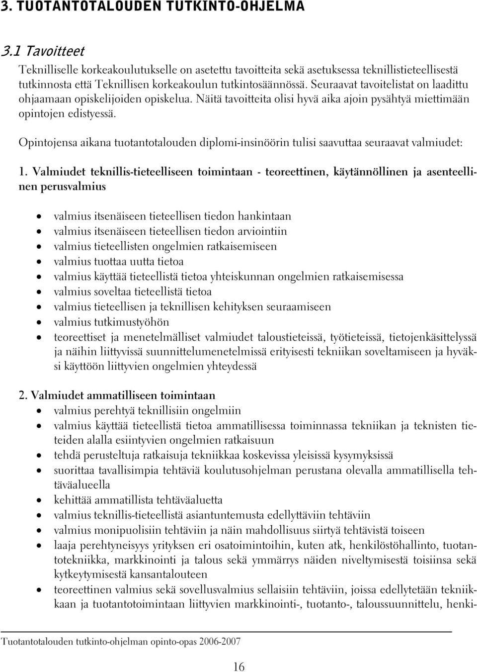 Seuraavat tavoitelistat on laadittu ohjaamaan opiskelijoiden opiskelua. Näitä tavoitteita olisi hyvä aika ajoin pysähtyä miettimään opintojen edistyessä.