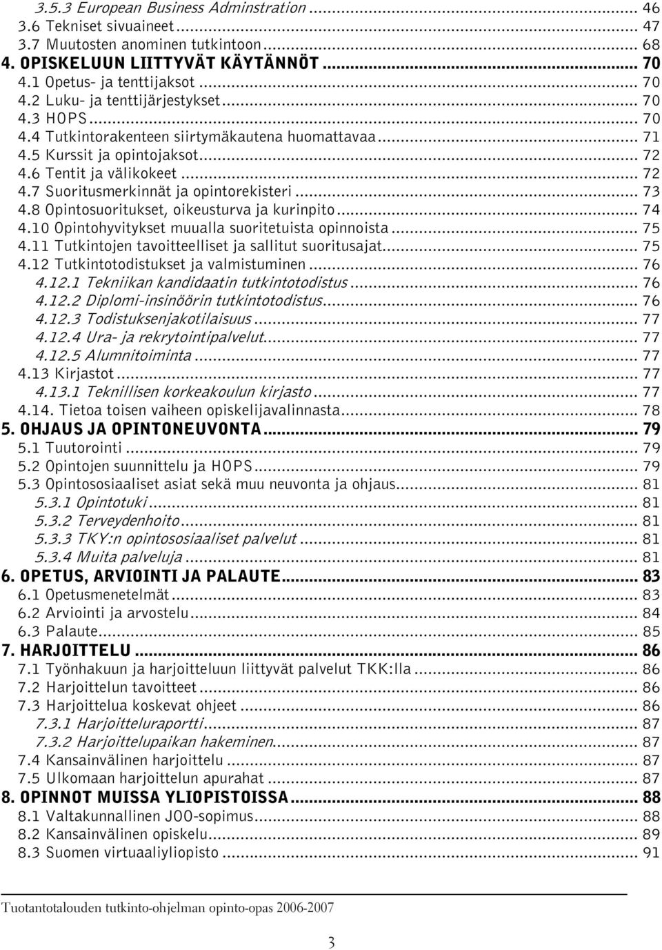 8 Opintosuoritukset, oikeusturva ja kurinpito... 74 4.10 Opintohyvitykset muualla suoritetuista opinnoista... 75 4.11 Tutkintojen tavoitteelliset ja sallitut suoritusajat... 75 4.12 Tutkintotodistukset ja valmistuminen.