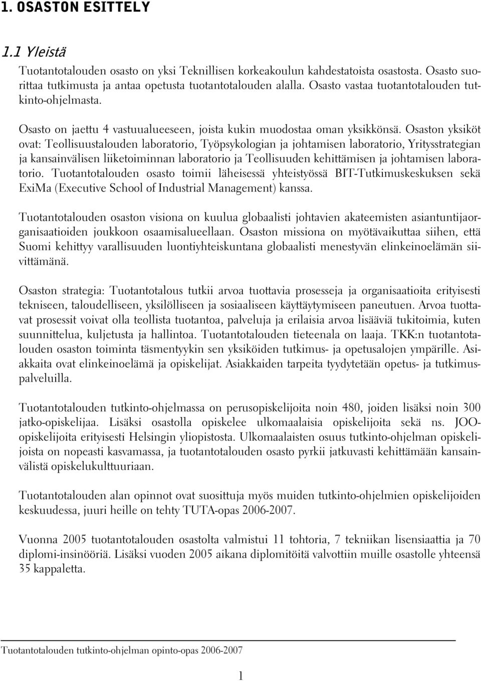 Osaston yksiköt ovat: Teollisuustalouden laboratorio, Työpsykologian ja johtamisen laboratorio, Yritysstrategian ja kansainvälisen liiketoiminnan laboratorio ja Teollisuuden kehittämisen ja