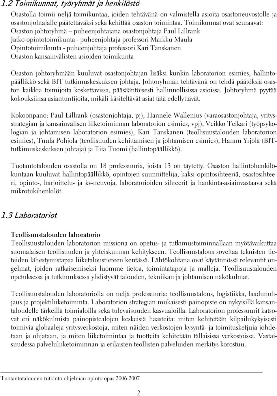 Toimikunnat ovat seuraavat: Osaston johtoryhmä puheenjohtajana osastonjohtaja Paul Lillrank Jatko-opintotoimikunta - puheenjohtaja professori Markku Maula Opintotoimikunta - puheenjohtaja professori
