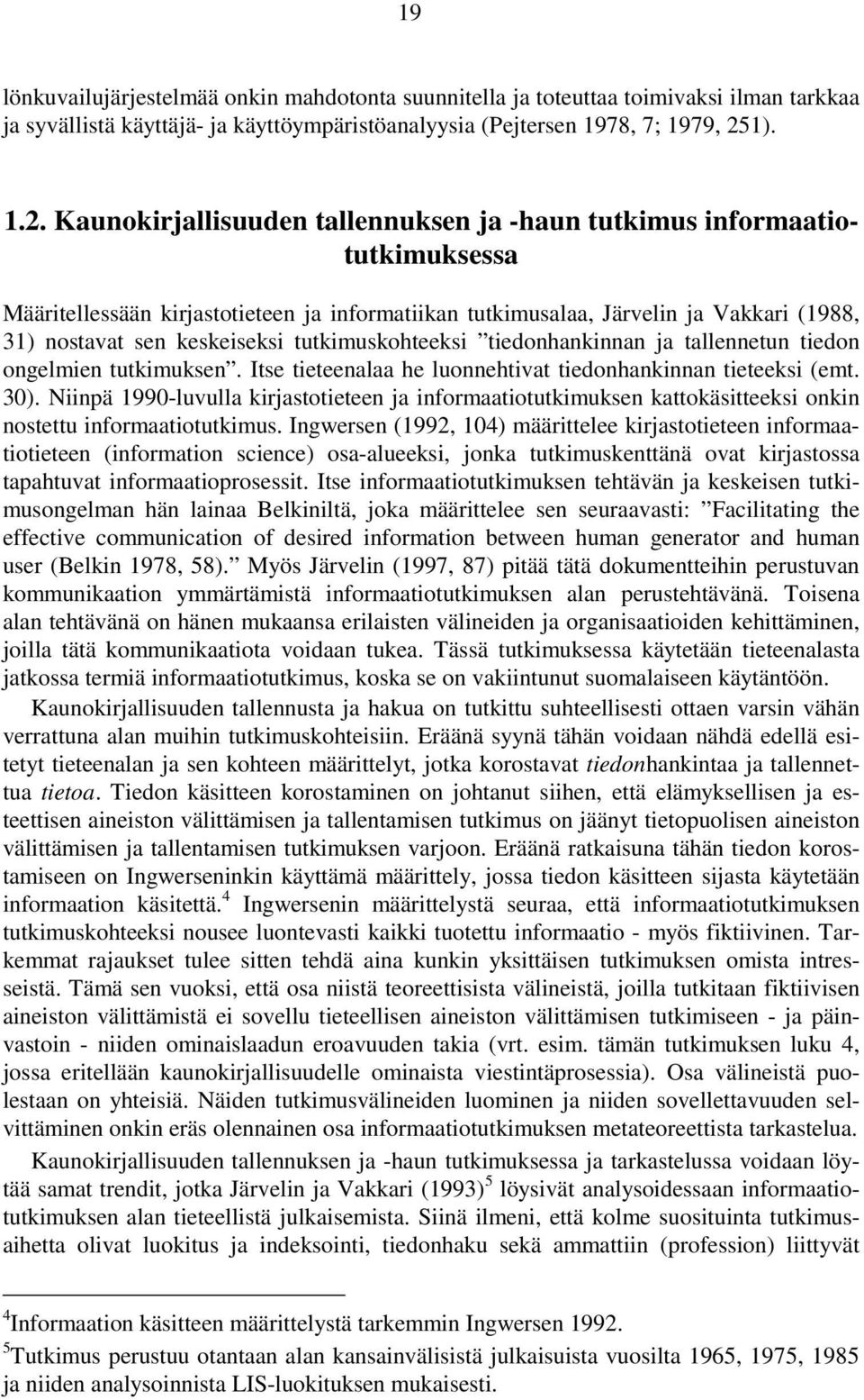Kaunokirjallisuuden tallennuksen ja -haun tutkimus informaatiotutkimuksessa Määritellessään kirjastotieteen ja informatiikan tutkimusalaa, Järvelin ja Vakkari (1988, 31) nostavat sen keskeiseksi