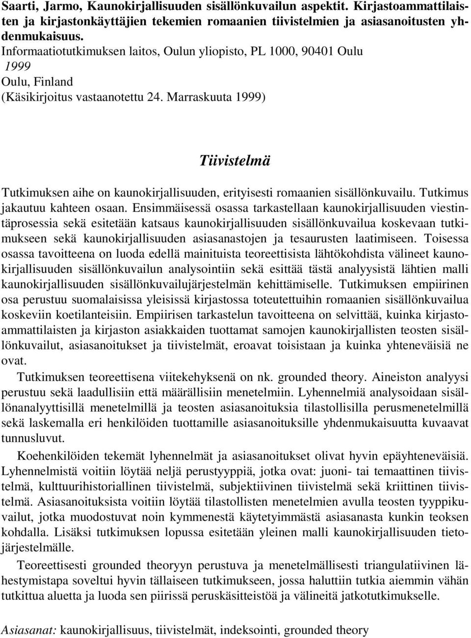 Marraskuuta 1999) Tiivistelmä Tutkimuksen aihe on kaunokirjallisuuden, erityisesti romaanien sisällönkuvailu. Tutkimus jakautuu kahteen osaan.