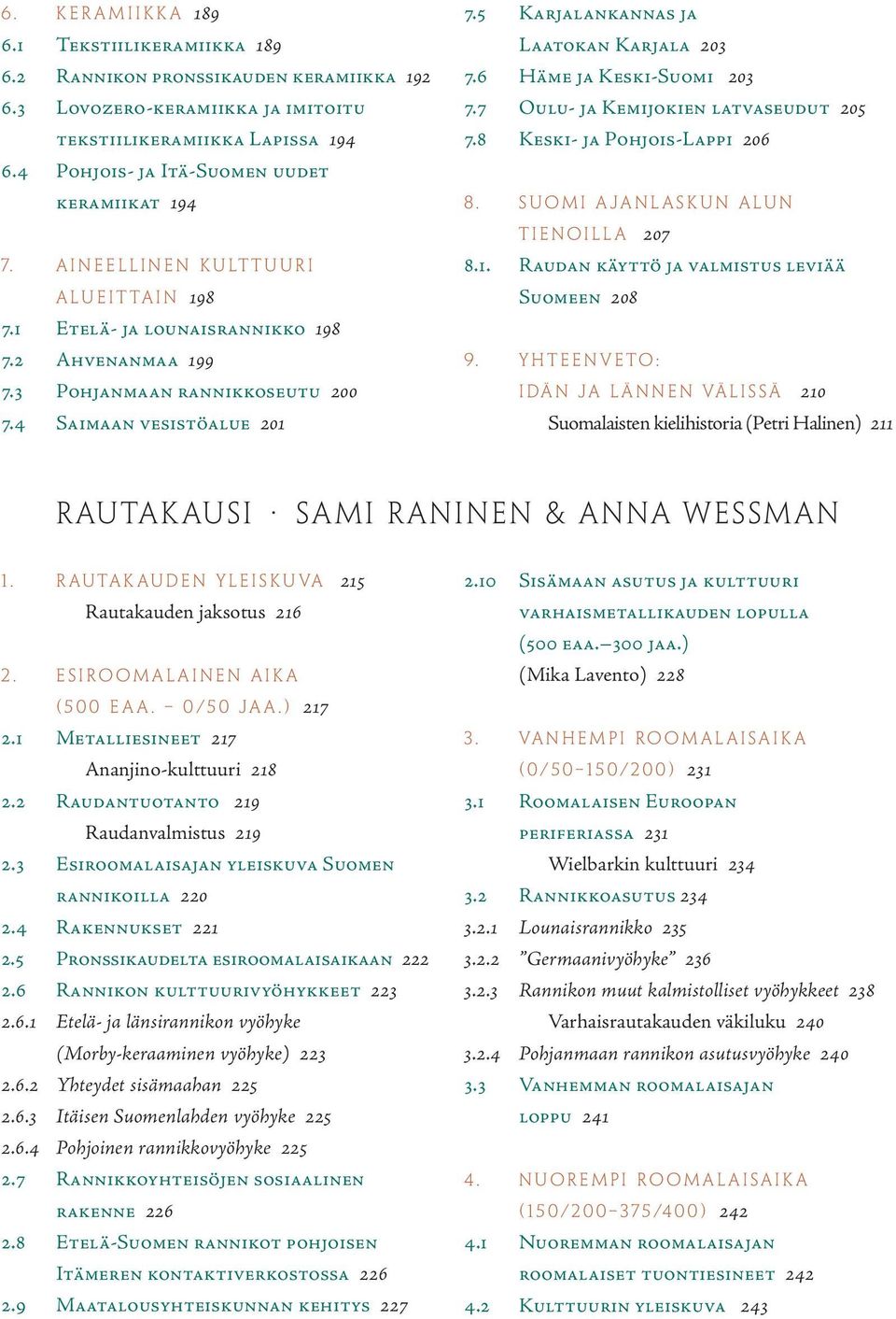 4 Saimaan vesistöalue 201 7.5 Karjalankannas ja Laatokan Karjala 203 7.6 Häme ja Keski-Suomi 203 7.7 Oulu- ja Kemijokien latvaseudut 205 7.8 Keski- ja Pohjois-Lappi 206 8.