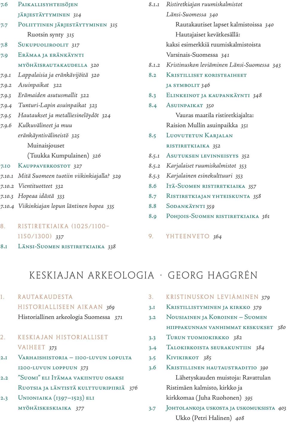 10 Kauppaverkostot 327 7.10.1 Mitä Suomeen tuotiin viikinkiajalla? 329 7.10.2 Vientituotteet 332 7.10.3 Hopeaa idästä 333 7.10.4 Viikinkiajan lopun läntinen hopea 335 8.