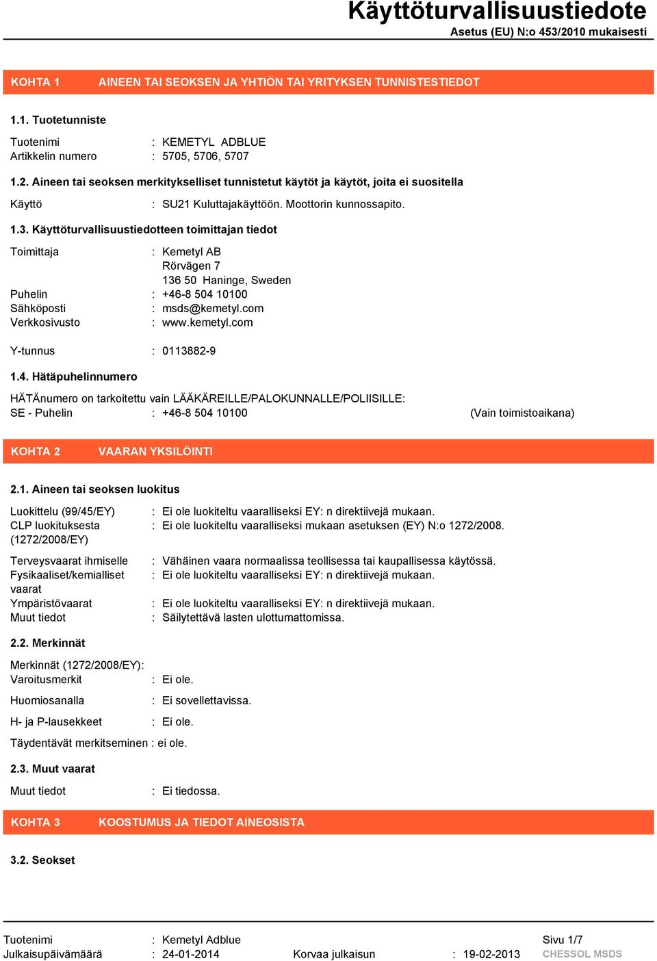 Käyttöturvallisuustiedotteen toimittajan tiedot Toimittaja : Kemetyl AB Rörvägen 7 136 50 Haninge, Sweden Puhelin : +46-8 504 10100 Sähköposti : msds@kemetyl.com Verkkosivusto : www.kemetyl.com Y-tunnus : 0113882-9 1.