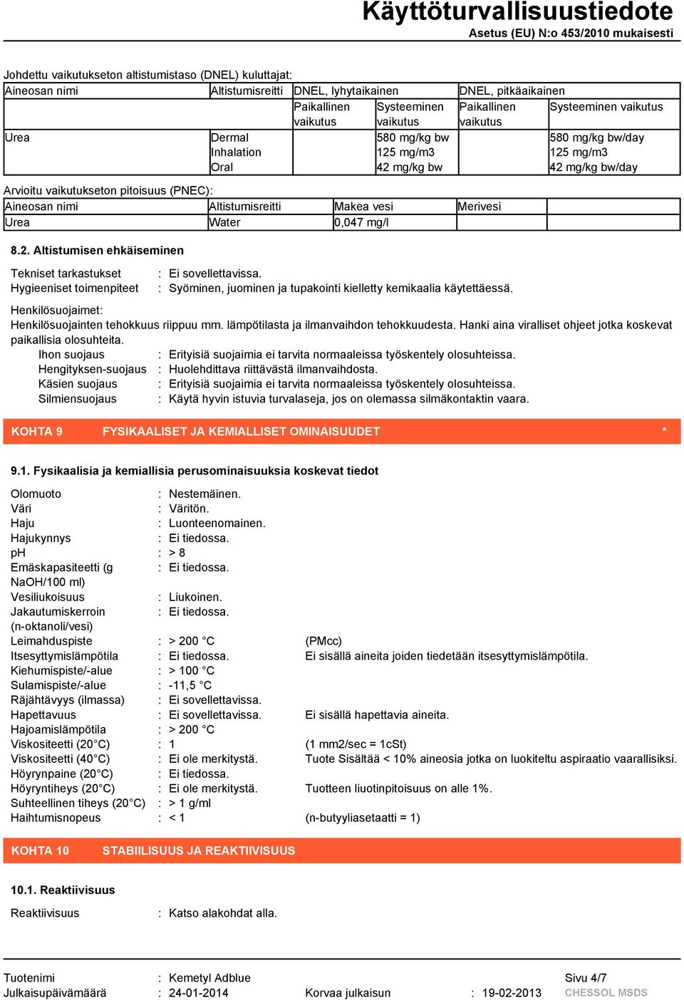 Makea vesi Merivesi Urea Water 0,047 mg/l 8.2. Altistumisen ehkäiseminen Tekniset tarkastukset Hygieeniset toimenpiteet : Syöminen, juominen ja tupakointi kielletty kemikaalia käytettäessä.