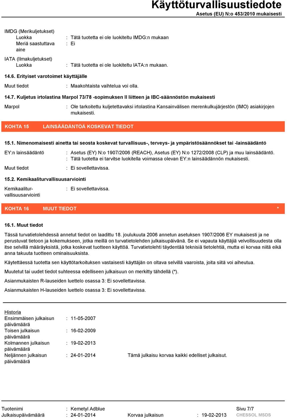 Kuljetus irtolastina Marpol 73/78 -sopimuksen II liitteen ja IBC-säännöstön mukaisesti Marpol KOHTA 15 : Ole tarkoitettu kuljetettavaksi irtolastina Kansainvälisen merenkulkujärjestön (IMO)